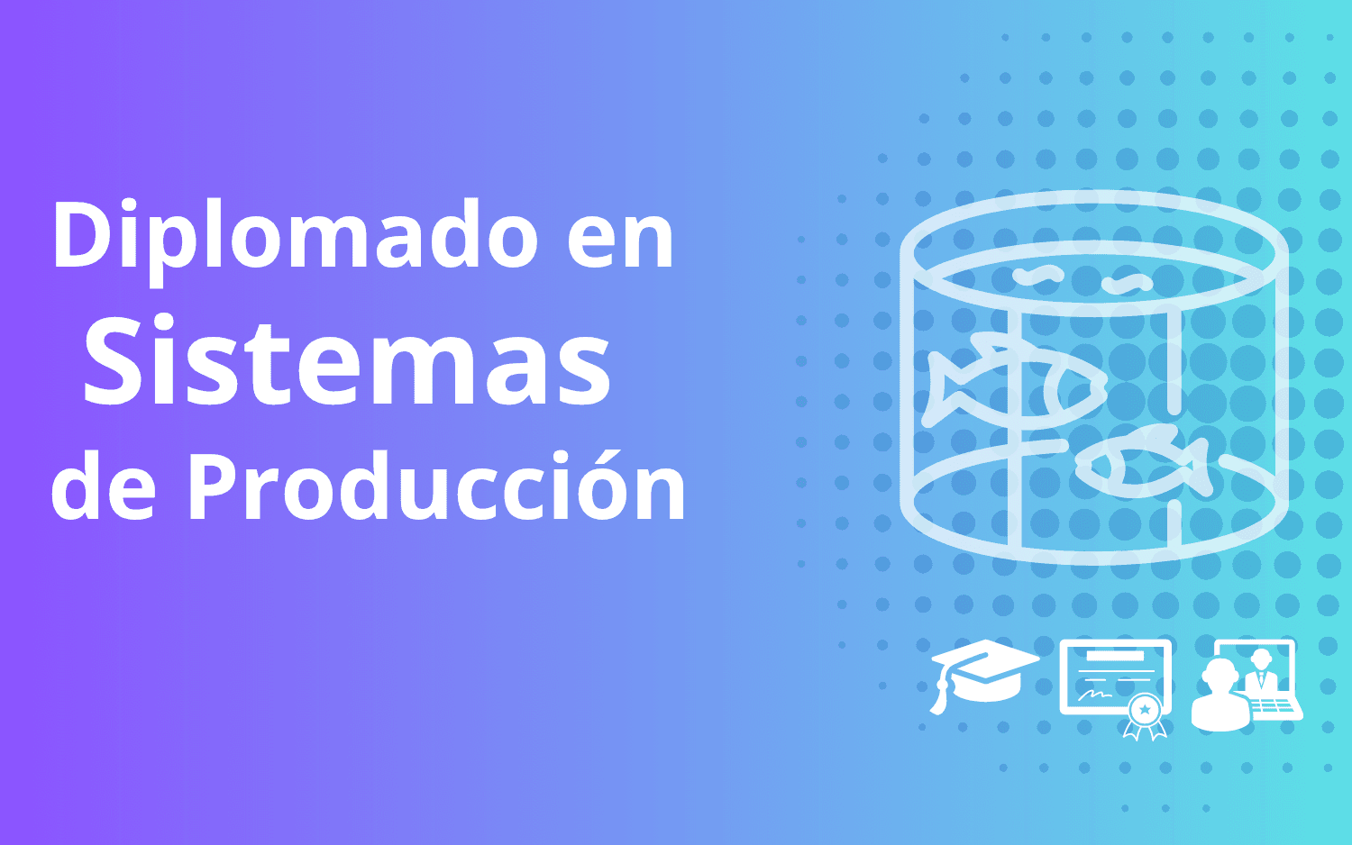 Diplomado en sistemas de producción acuícola